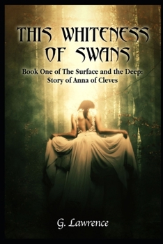 This Whiteness of Swans: The Surface and the Deep: Story of Anna of Cleves