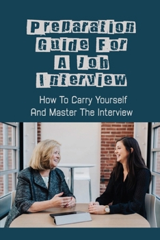 Paperback Preparation Guide For A Job Interview: How To Carry Yourself And Master The Interview: How To Stand Out Book