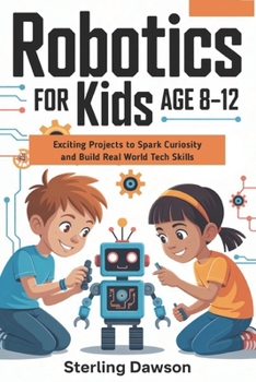Paperback Robotics for kids Age 8-12: Exciting Projects to Spark Curiosity and Build Real World Tech Skills Book