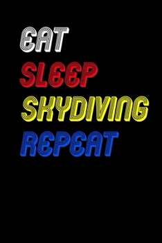 Eat Sleep skydiving  Repeat Notebook Fan Sport Gift: Lined Notebook / Journal Gift, 120 Pages, 6x9, Soft Cover, Matte Finish