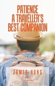 Patience a Traveller's Best Companion: Backpacking Alone in the '70S to Southern Asia and Europe