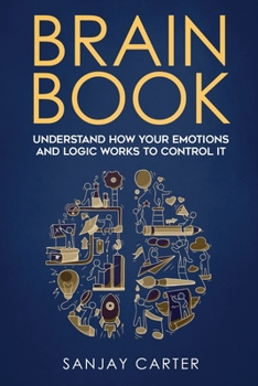 Paperback Brain book: Understand how your emotions and logic works to control it Book