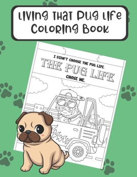 Living That Pug Life Coloring Book: The Perfect Gift for Dog Lovers and Anyone Who Has a Pet. Color in Different Doggie Memes and Story Pages that Will Make Your Laugh.