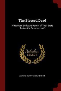 Paperback The Blessed Dead: What Does Scripture Reveal of Their State Before the Resurrection? Book