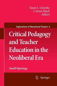 Paperback Critical Pedagogy and Teacher Education in the Neoliberal Era: Small Openings Book