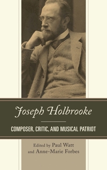 Hardcover Joseph Holbrooke: Composer, Critic, and Musical Patriot Book