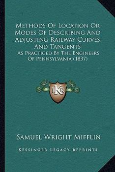 Paperback Methods Of Location Or Modes Of Describing And Adjusting Railway Curves And Tangents: As Practiced By The Engineers Of Pennsylvania (1837) Book