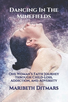 Paperback Dancing In The Minefields: One Woman's Faith Journey through Child-loss, Addiction, and Adversity Book