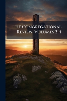 Paperback The Congregational Review, Volumes 3-4 Book