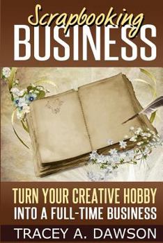 Paperback Scrapbooking Business: Turn Your Creative Hobby Into A Full-time Business Book
