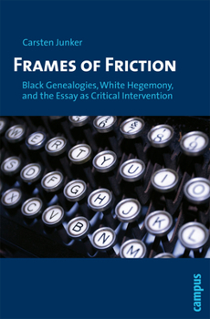 Paperback Frames of Friction: Black Genealogies, White Hegemony, and the Essay as Critical Intervention Book