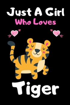 Just a girl who loves tiger: Cute tiger lovers notebook journal or dairy for girls - tiger lovers notebook gift - Lined Notebook Journal (6"x 9")