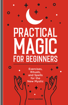 Paperback Practical Magic for Beginners: Exercises, Rituals, and Spells for the New Mystic Book