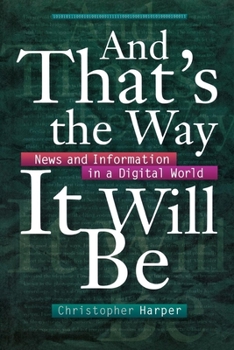 Paperback And That's the Way It Will Be: News and Information in a Digital World Book