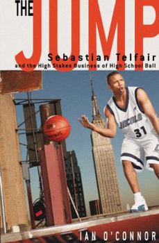 Hardcover The Jump: Sebastian Telfair and the High-Stakes Business of High School Ball: Sebastian Telfair and the High-Stakes Business of High School Ball Book
