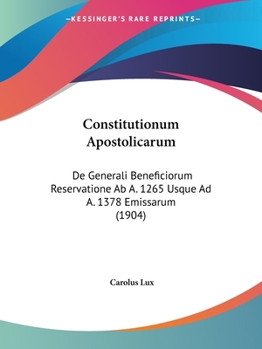Constitutionum Apostolicarum: De Generali Beneficiorum Reservatione Ab A. 1265 Usque Ad A. 1378 Emissarum (1904)