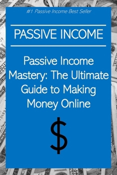 Paperback Passive Income Mastery: The Ultimate Guide to Making Money Online Book