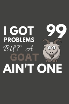 Paperback I Got 99 Problems But A Goat Ain't One: Goat Gifts For Goat Lovers Only - Blank Lined Notebook Journal to Write In, Notes, To Do Lists, Task Lists Book