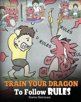Paperback Train Your Dragon To Follow Rules: Teach Your Dragon To NOT Get Away With Rules. A Cute Children Story To Teach Kids To Understand The Importance of F Book