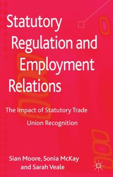 Hardcover Statutory Regulation and Employment Relations: The Impact of Statutory Trade Union Recognition Book