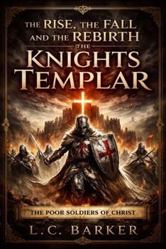 The Rise, The Fall, and The Rebirth of the Knights Templar: The Poor Soldiers of Christ