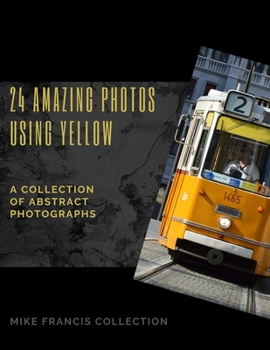 Paperback Amazing Photos Using Yellow: A Collection Of Abstract Photographs From The Mike Francis Gallery Book