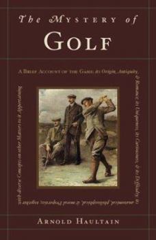 Hardcover The Mystery of Golf: A Briefe Account of the Game: Its Origine; Antiquitie; & Rampancie; Its Uniqueness; Its Curiousness; & Its Difficultie Book