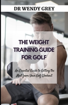 Paperback The Weight Training Guide for Golf: An Essential Guide to Getting the Most from Your Golf Workout Book