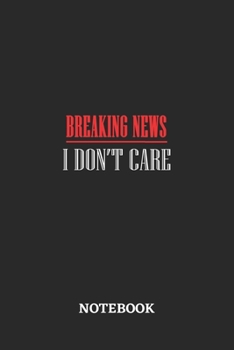 Breaking News I Don't Care Notebook: 6x9 inches - 110 graph paper, quad ruled, squared, grid paper pages • Greatest sarcasm humor mood Journal • Gift, Present Idea