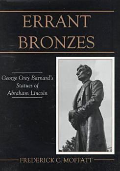 Errant Bronzes: George Grey Barnard's Statues of Abraham Lincoln (American Arts Series/University of Delaware Press Books)