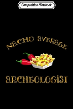 Paperback Composition Notebook: Nacho Average Archeologist Funny Hispanic Mexican Journal/Notebook Blank Lined Ruled 6x9 100 Pages Book