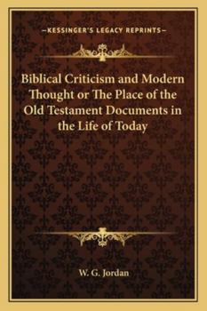 Biblical Criticism and Modern Thought or The Place of the Old Testament Documents in the Life of Today