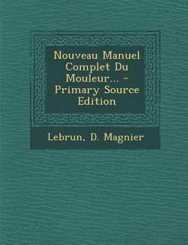 Paperback Nouveau Manuel Complet Du Mouleur... [French] Book