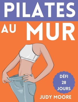 Paperback Pilates au Mur: Guide Illustré pour Tonifier les Fesses, l'Abdomen et les Jambes Défi de 28 Jours pour Perdre Du Poids [French] Book