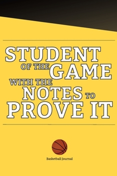 Student of the Game with the Notes to Prove It Basketball Journal: 6x9 Sports Journal with motivational quotes, areas for play design, College ruled ... and young adult teams Scouting, EDC journal