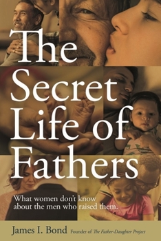 Paperback The Secret Life of Fathers: What Women Don't Know about the Men Who Raised Them Book