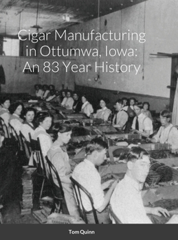 Hardcover Cigar Manufacturing in Ottumwa, Iowa: An 83 Year History Book