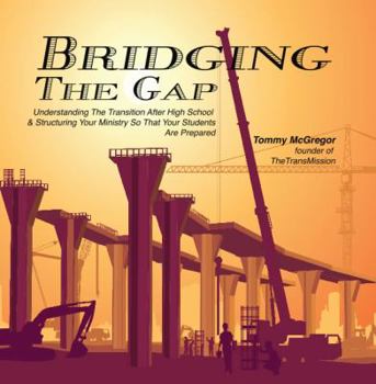 Paperback Bridging The Gap: Understanding The Transition After High School & Structuring Your Ministry So That Your Students Are Prepared Book