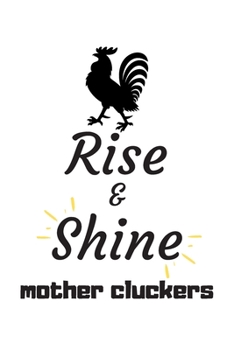Rise and Shine Mother Cluckers: Rooster Journal - Farmhouse Chicken Notebook to Write in | Goal Setting Tool | Productivity Journal & Planner (Animal Journals to Write In)