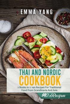 Paperback Thai And Nordic Cookbook: 2 Books In 1: 140 Recipes For Traditional Food From Scandinavia And Asia Book