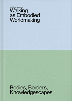Paperback Walking as Embodied Worldmaking: Bodies, Borders, Knowledgescapes Book