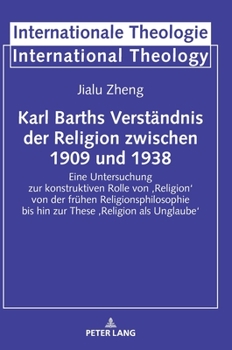 Karl Barths Verständnis der Religion zwischen 1909 und 1938 (Internationale Theologie / International Theology, 22)
