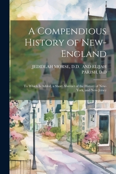 Paperback A Compendious History of New-England: To Which Is Added, a Short Abstract of the History of New-York, and New-Jersey Book