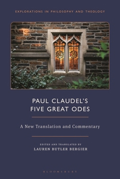 Paul Claudel’s “Five Great Odes”: A New Translation and Commentary (Explorations in Philosophy and Theology)