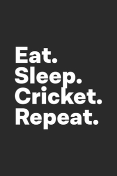 Eat Sleep Cricket Repeat: Cricket Notebook for Cricket Lovers