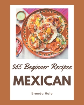 Paperback 365 Beginner Mexican Recipes: A Highly Recommended Beginner Mexican Cookbook Book