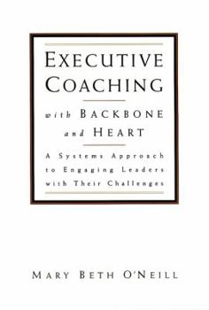 Hardcover Executive Coaching with Backbone and Heart: A Systems Approach to Engaging Leaders with Their Challenges Book