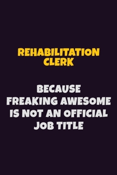 Paperback Rehabilitation Clerk, Because Freaking Awesome Is Not An Official Job Title: 6X9 Career Pride Notebook Unlined 120 pages Writing Journal Book