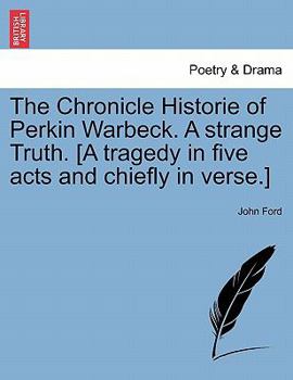 Paperback The Chronicle Historie of Perkin Warbeck. a Strange Truth. [A Tragedy in Five Acts and Chiefly in Verse.] Book