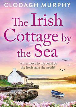 The Irish Cottage by the Sea: A BRAND NEW charming Irish tale of family, love and friendship from Clodagh Murphy for 2026